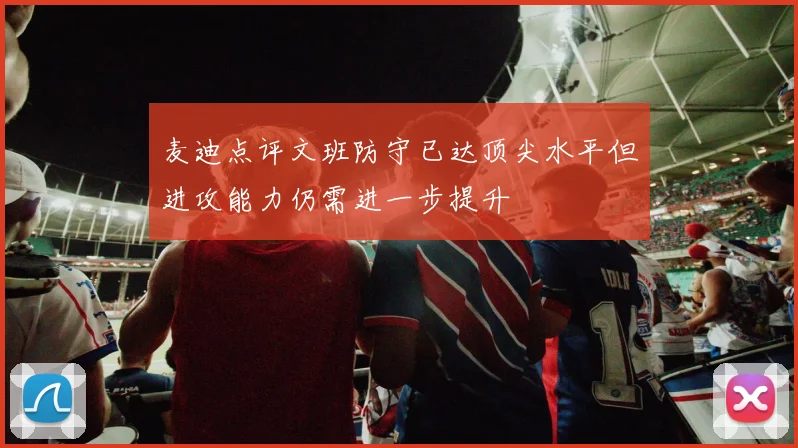 麦迪点评文班防守已达顶尖水平但进攻能力仍需进一步提升
